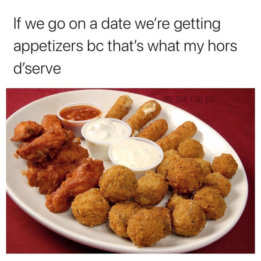 If we’re dating, we’re ordering ALL the appetizers - meme