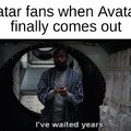 Avatar fans when Avatar 2 finally comes out