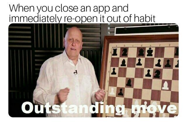 When you close an app and immediately re-open it out of habit - meme