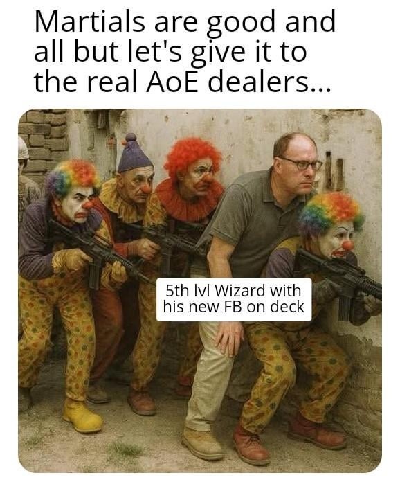 Martials are cool but have you seen a 5th level wizard with Fireball? - meme
