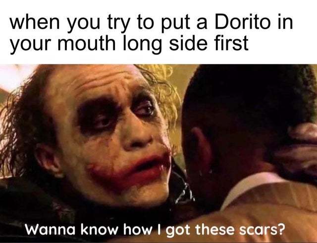 When you try to put a Dorito in your mouth long side first - meme