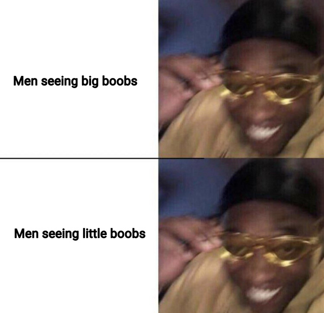 Men seeing big boobs and little boobs - meme