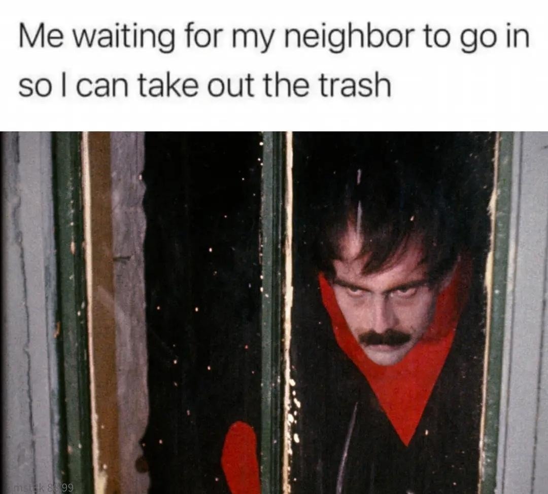 Waiting for the coast to be clear so I can take the trash out - meme