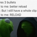 I always do this... Then usually die while reloading.