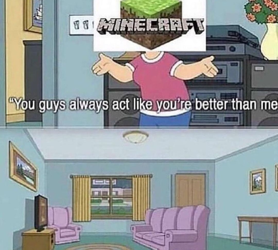 Nothing better than minecraft - meme