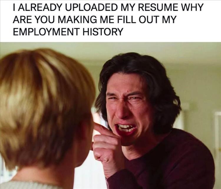 Yeah, why are you making me fill out employment history? - meme