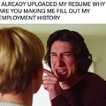 Yeah, why are you making me fill out employment history?