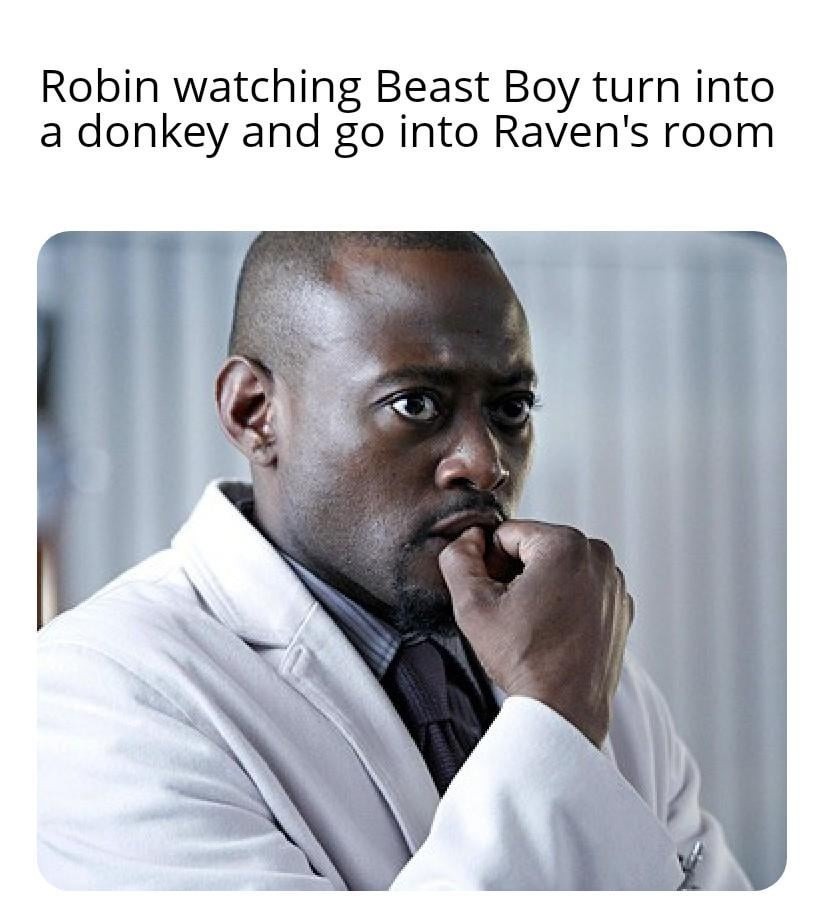 Robin watches Beast turn into a donkey and walk into Raven’s room - meme