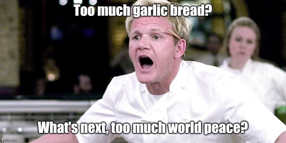 Too much garlic bread? That’s not even a real sentence - meme
