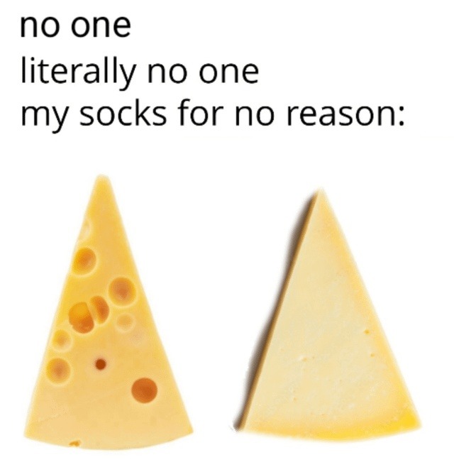 My socks randomly deciding to self-destruct - meme