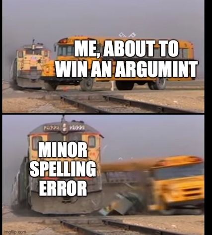 The spelling error takes you down and you can't fix it XD - meme