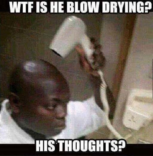 What is he blow drying? - meme