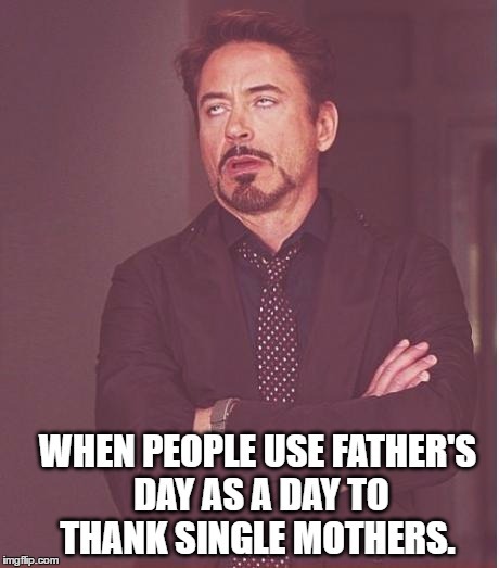 When Father's Day gets hijacked for single moms - meme
