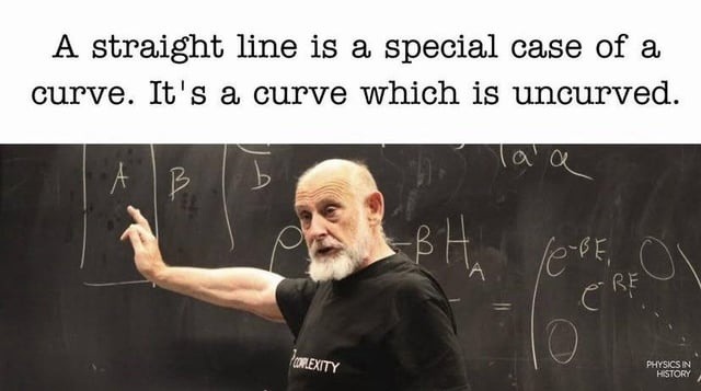 Straight lines are just curves pretending to be chill - meme