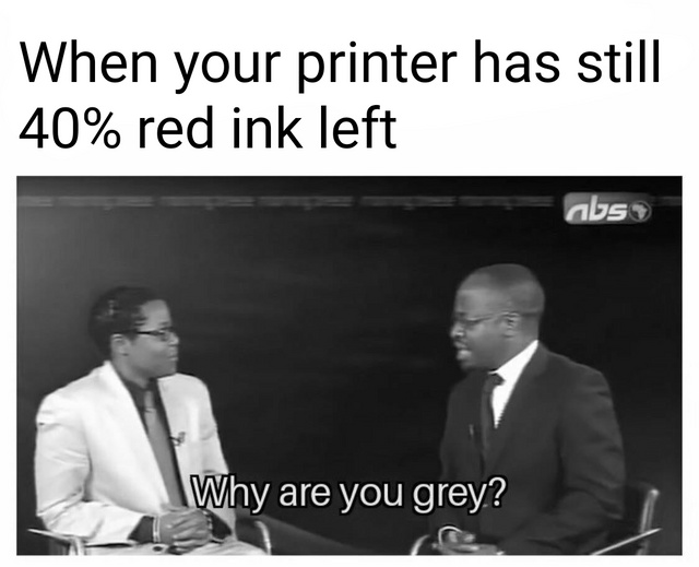 When your printer has still 40% red ink left - meme
