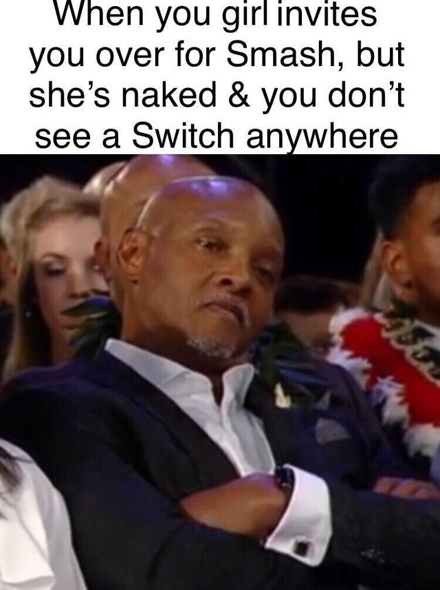 When your girl invites you over for Smah, but she is naked and you don't see a Switch anywhere - meme