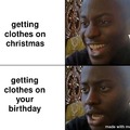 Getting clotes on your birthday meme
