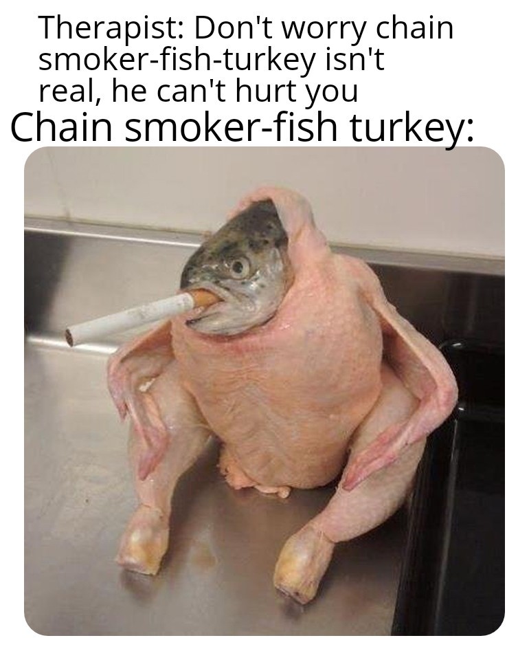 Chain smoker fosh turkey - meme