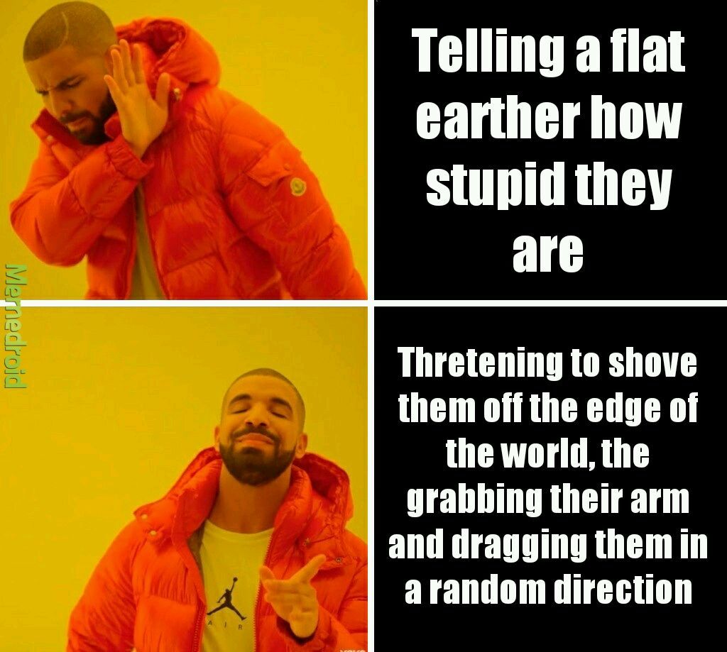 I came up with this while my dad was ranting about flat earthers lol - meme