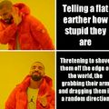 I came up with this while my dad was ranting about flat earthers lol