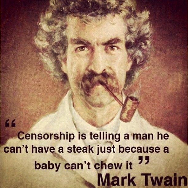 Mark Twain - Censorship is telling a man he can't have a steak just because a baby can't chew it. - meme