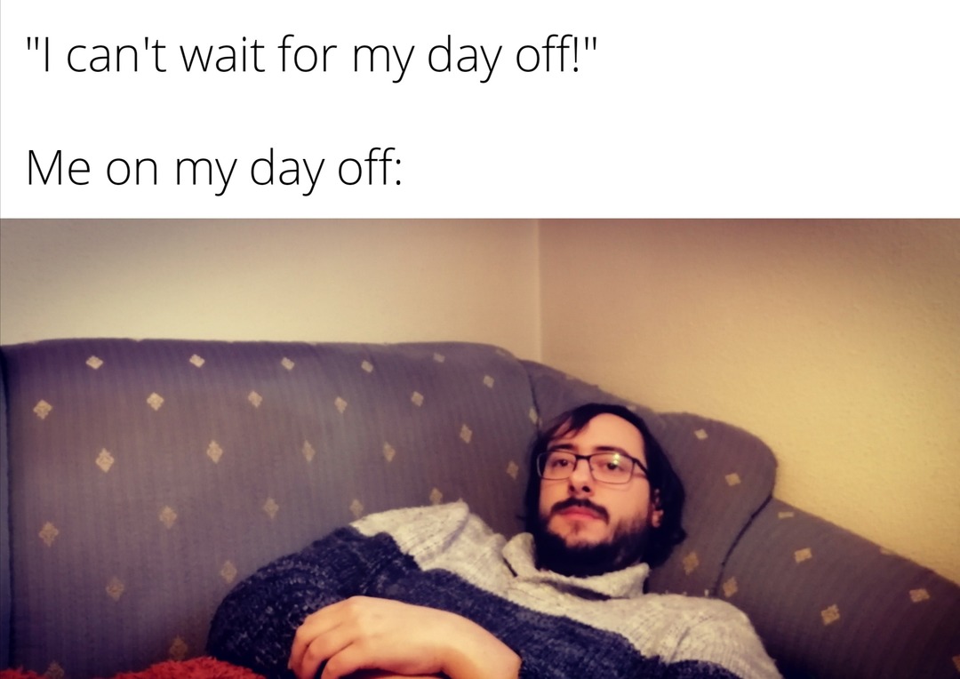 I can't wait for my day off - meme