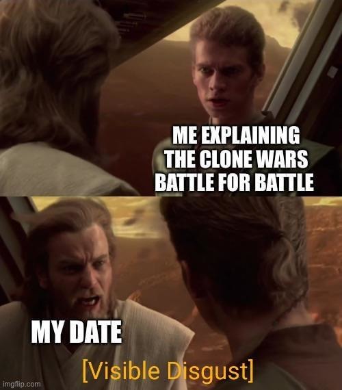 Me: explaining Clone Wars lore. My date: regretting everything - meme