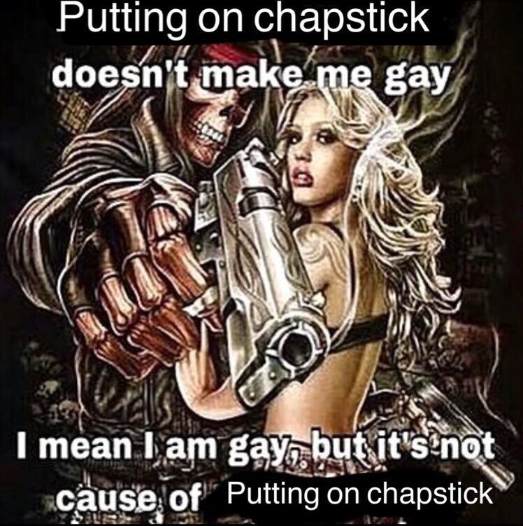 Chapstick ain't gay bro - meme