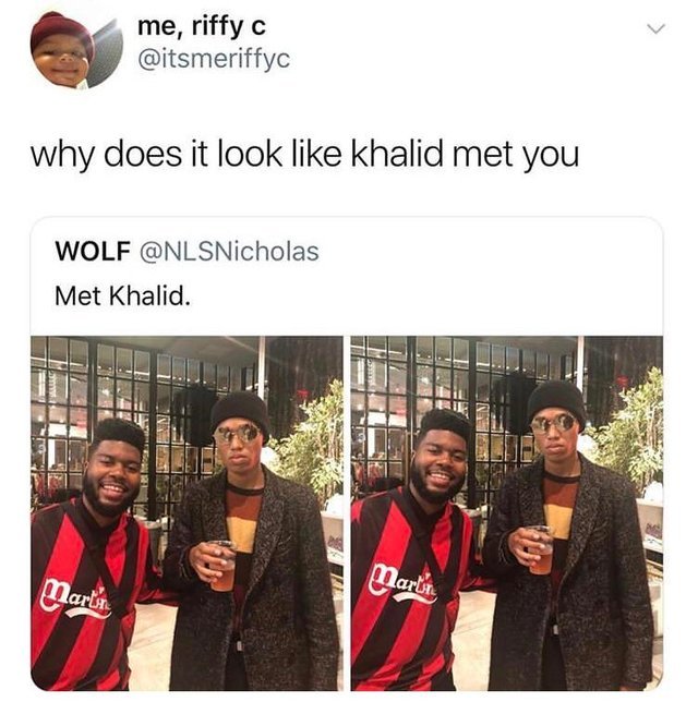 Looks like Khalid met you - meme