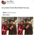 Looks like Khalid met you