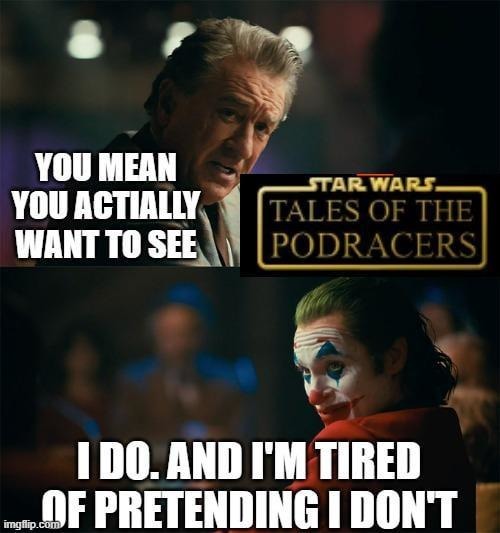 Tales of the underworld... I’m tired of pretending I want to see podracers again - meme