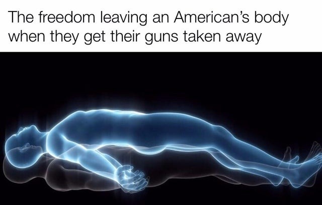 Freedom leaving an American's body when they get their guns taken away - meme