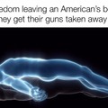 Freedom leaving an American's body when they get their guns taken away