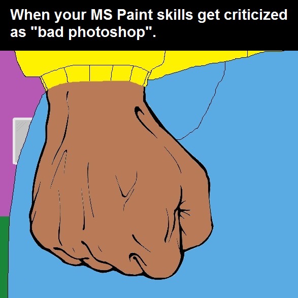 When your MS Paint skills get criticized as bad photoshop - meme