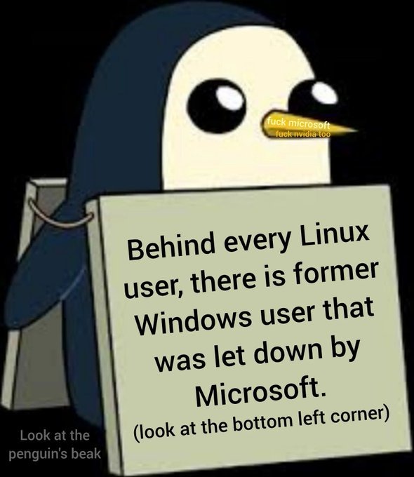 Behind every Linux user, there's a former windows user that was let down by Miccrosoft.