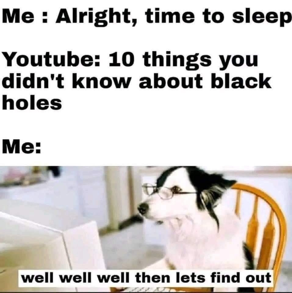 Me: time to sleep. YouTube: black hole facts you need now - meme