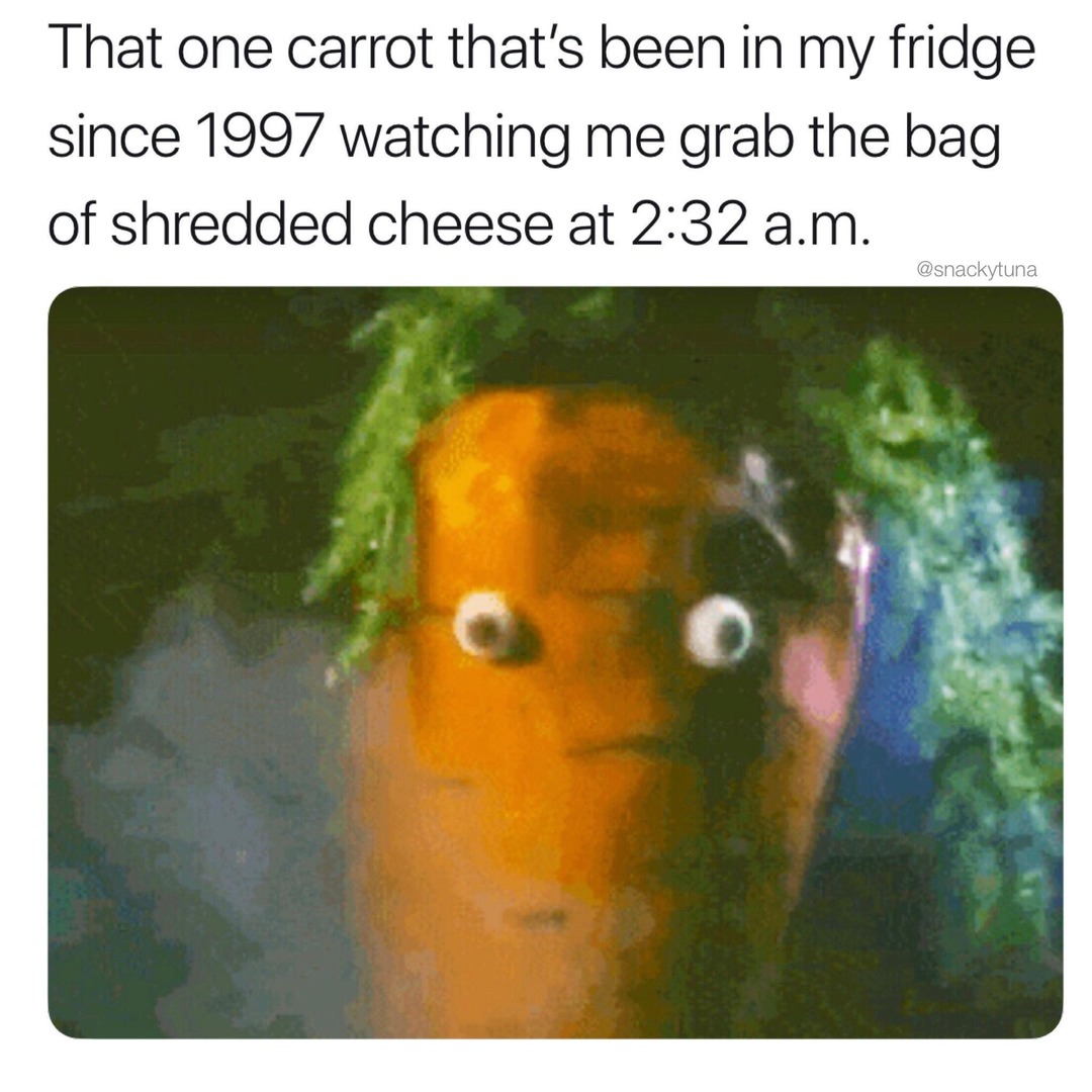 That carrot from 1997 watching me snack at 2:32am - meme