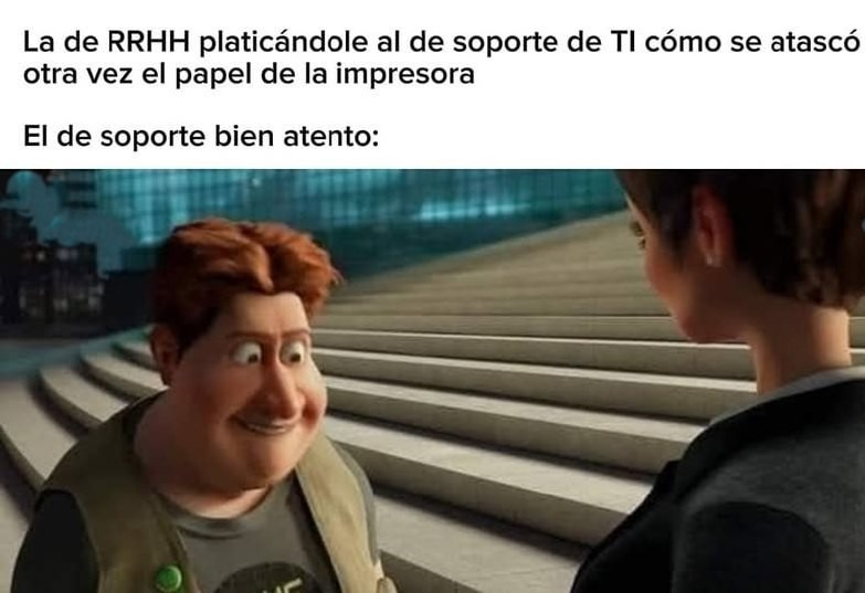 RRHH contándole al de TI su drama con la impresora y él fingiendo interés - meme