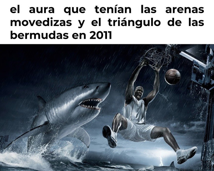 las arenas movedizas y el triángulo de las bermudas tenían más mística en 2011 - meme