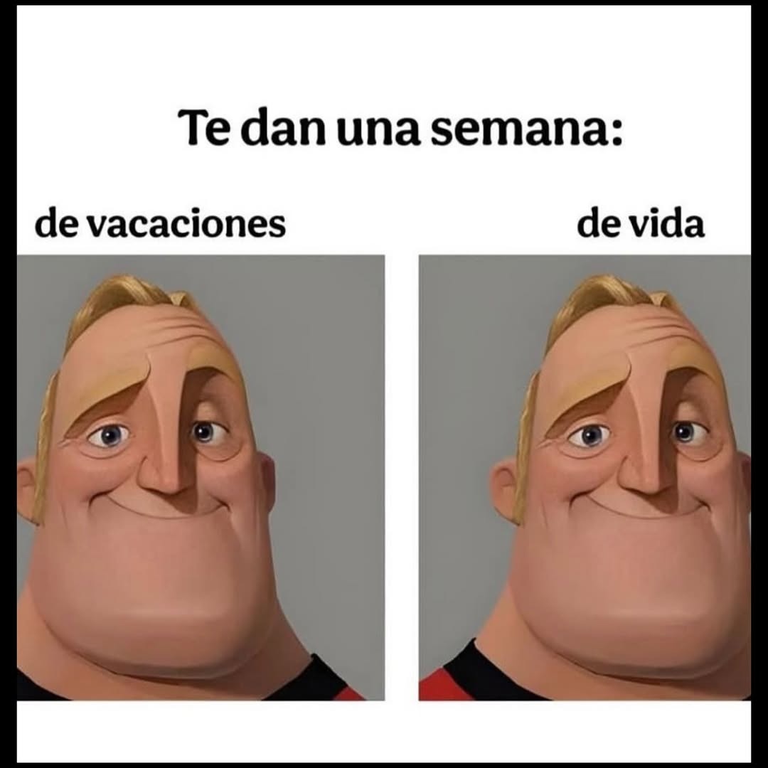 Una semana de vacaciones pero de la vida, porfa - meme