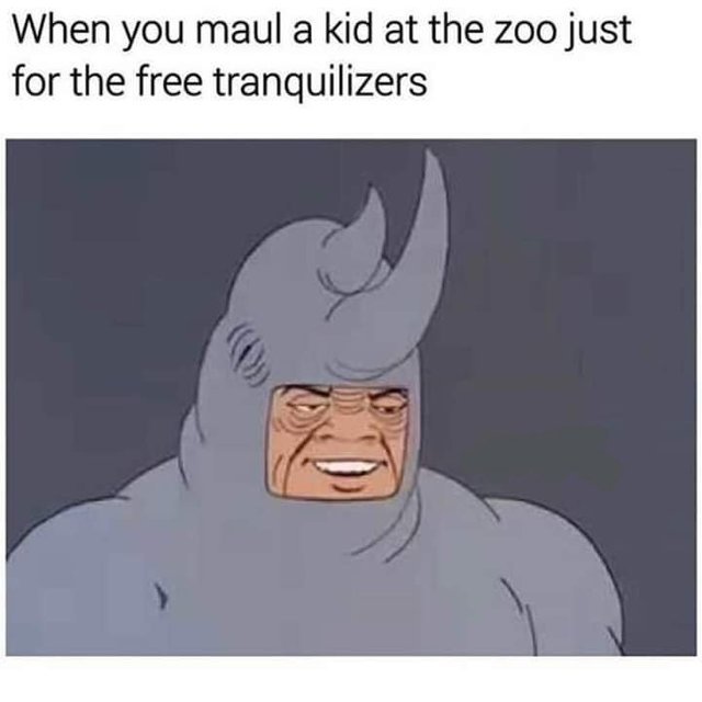 When you maul a kid at the zoo just for the free tranquilizers - meme