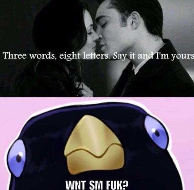 Three words, eight letters. Say it and I'm yours - meme