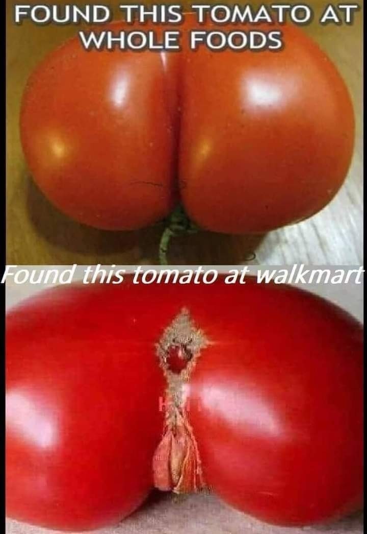 Walmart tomatoes are jucier - meme