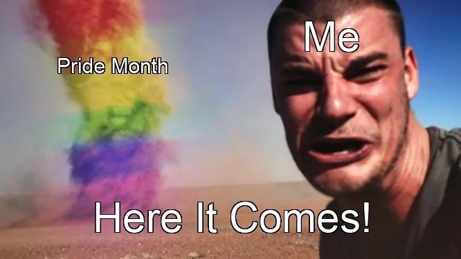 ﻿Me Pride Month Here It Comesl