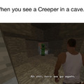 When you see a creeper in a cave.