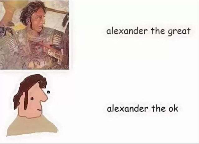 Alexander the Great vs Alexander the OK - meme