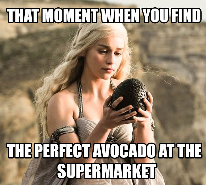 Fuck the avocado I'll take the Mother of Dragons.... - meme