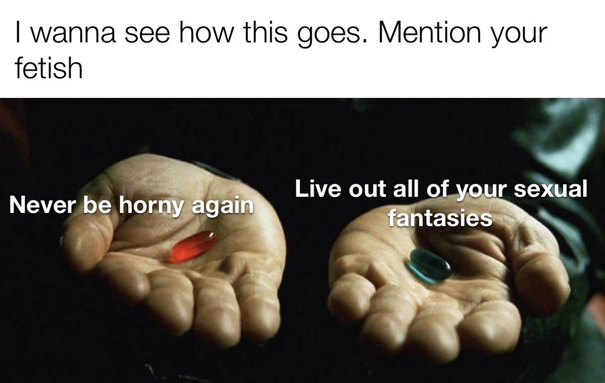Mention your fetish in the comments below. Which pill would you chose - meme