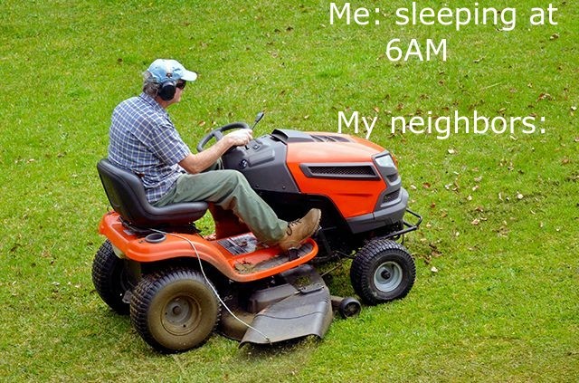 every neighbor at 6am - meme