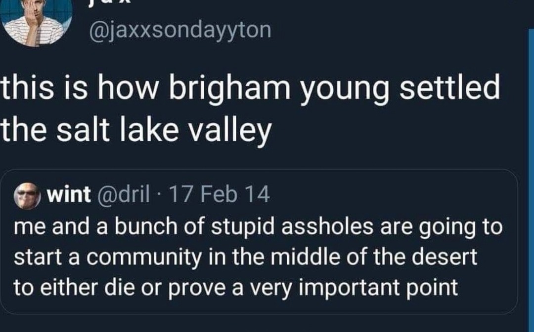 Brigham Young be like: let’s build a desert community or die trying - meme